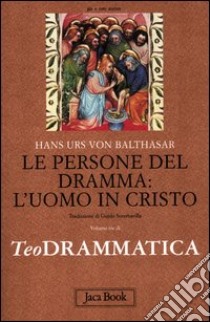 Teodrammatica. Vol. 3: Le persone del dramma: l'uomo in Cristo libro di Balthasar Hans Urs von