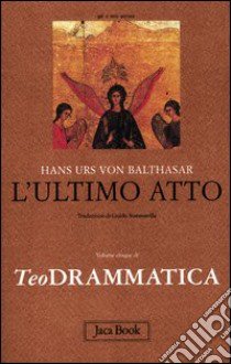 Teodrammatica. Vol. 5: L'ultimo atto libro di Balthasar Hans Urs von