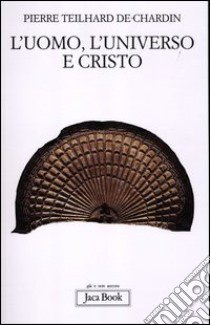 L'uomo, l'universo e Cristo libro di Teilhard de Chardin Pierre; Tassone Bernardi A. (cur.)