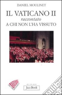 Il Vaticano II raccontato a chi non l'ha vissuto libro di Moulinet Daniel