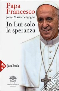 In lui solo la speranza. Esercizi spirituali ai vescovi spagnoli (15-22 gennaio 2006) libro di Francesco (Jorge Mario Bergoglio)