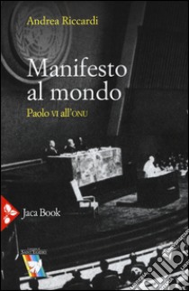 Manifesto al mondo. Paolo VI all'ONU libro di Riccardi Andrea; Comunità di Sant'Egidio (cur.)