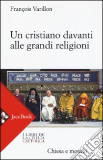 Un cristiano davanti alle grandi religioni libro di Varillon François