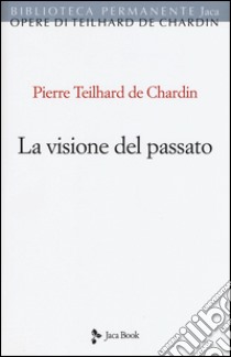 La visione del passato libro di Teilhard de Chardin Pierre