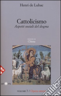 Opera omnia. Vol. 7: Cattolicismo. Aspetti sociali del dogma. Chiesa libro di Lubac Henri de