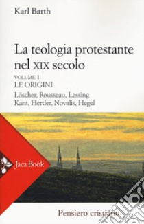 La teologia protestante nel XIX secolo. Nuova ediz.. Vol. 1: Le origini libro di Barth Karl; Mancini I. (cur.)