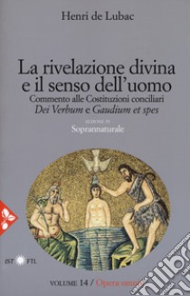 Opera omnia. Nuova ediz.. Vol. 14: La rivelazione divina e senso dell'uomo. Commento alle Costituzioni conciliari «Dei Verbum» e «Gaudium et spes». Soprannaturale libro di Lubac Henri de