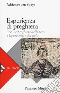 Esperienza di preghiera. Con «Le preghiere della terra» e «Le preghiere del cielo» libro di Speyr Adrienne von