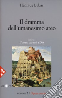 Opera omnia. Nuova ediz.. Vol. 2: Il dramma dell'umanesimo ateo. L'uomo davanti a Dio libro di Lubac Henri de