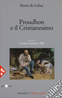 Opera omnia. Nuova ediz.. Vol. 3: Proudhon e il cristianesimo. L'uomo davanti a Dio libro di Lubac Henri de