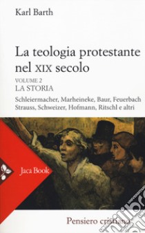 La teologia protestante nel XIX secolo. Nuova ediz.. Vol. 2: La storia libro di Barth Karl; Mancini I. (cur.)