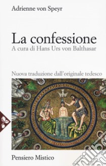 La confessione. Nuova ediz. libro di Speyr Adrienne von; Balthasar H. U. V. (cur.)