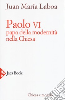 Paolo VI. Papa della modernità nella Chiesa libro di Laboa Juan María