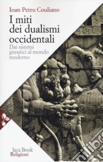 I miti dei dualismi occidentali. Dai sistemi gnostici al mondo moderno libro di Culianu Ioan Petru