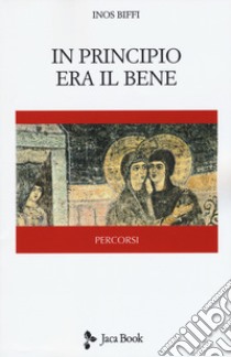 In principio era il bene libro di Biffi Inos