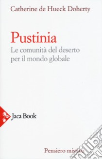 Pustinia. Le comunità del deserto per il mondo globale libro di De Hueck Doherty Catherine