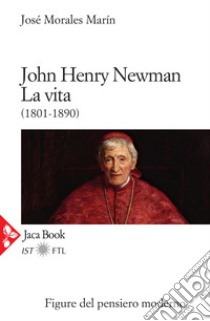 John Henry Newman. La vita (1801-1890) libro di Morales Marín José; Obertello L. (cur.)