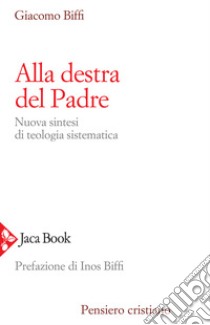 Alla destra del Padre. Nuova sintesi di teologia sistematica libro di Biffi Giacomo