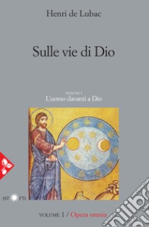 Opera omnia. Vol. 1: Sulle vie di Dio. L'uomo davanti a Dio libro di Lubac Henri de