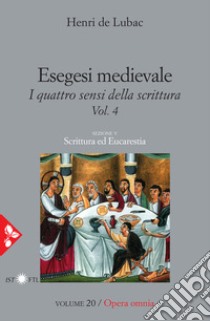 Esegesi medievale. Scrittura ed Eucarestia. I quattro sensi della scrittura. Vol. 4 libro di Lubac Henri de; Guerriero E. (cur.)