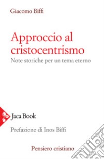 Approccio al cristocentrismo. Note storiche per un tema eterno libro di Biffi Giacomo