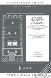 La Chiesa tra Oriente e Occidente. Vol. 3: La Chiesa imperiale in Oriente. L'incontro della Chiesa con i barbari. Il monachesimo latino V-VII secolo libro di Baus Karl; Beck Hans G.; Ewig Eugen