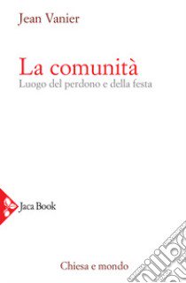 La comunità. Luogo del perdono e della festa libro di Vanier Jean