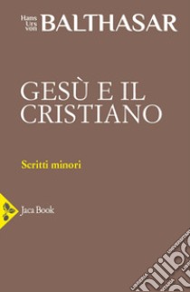 Gesù e il cristiano. Vol. 13 libro di Balthasar Hans Urs von