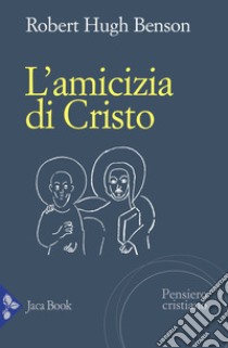 L'amicizia di Cristo libro di Benson Robert Hugh