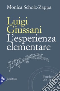 Luigi Giussani. L'esperienza elementare libro di Scholz Zappa Monica