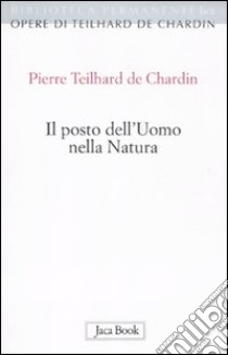 Il posto dell'uomo nella natura. Struttura e direzioni evolutive libro di Teilhard de Chardin Pierre; Tassone A. (cur.)