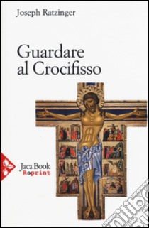 Guardare al crocifisso libro di Benedetto XVI (Joseph Ratzinger)