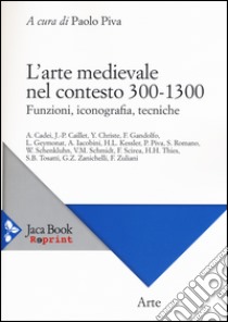 L'arte medievale nel contesto 300-1300. Funzioni, iconografia, tecniche libro di Piva P. (cur.)