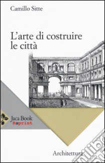 L'arte di costruire le città. L'urbanistica secondo i suoi fondamenti artistici libro di Sitte Camillo