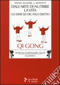 Dall'arte di nutrire la vita. Gli esercizi del palo eretto libro di Wang Xuanjie; Moffett John P.; Moiraghi C. (cur.)