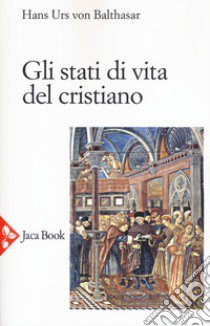 Gli stati di vita del cristiano. Nuova ediz. libro di Balthasar Hans Urs von