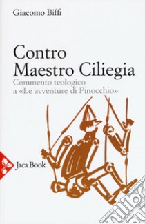 Contro Maestro Ciliegia. Commento teologico a «Le avventure di Pinocchio». Nuova ediz. libro di Biffi Giacomo