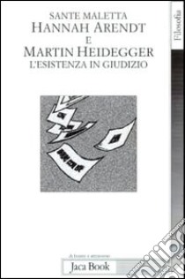 Hannah Arendt e Martin Heidegger. L'esistenza in giudizio libro di Maletta Sante