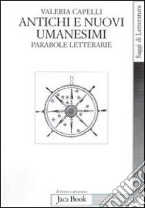 Antichi e nuovi umanesimi. Parabole letterarie libro di Capelli Valeria