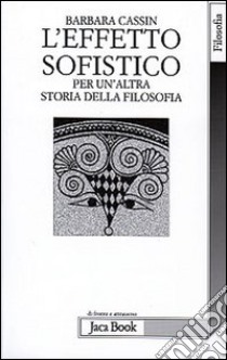 L'effetto sofistico. Per un'altra storia della filosofia libro di Cassin Barbara