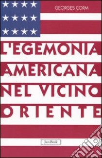 L'egemonia americana nel vicino oriente libro di Corm Georges