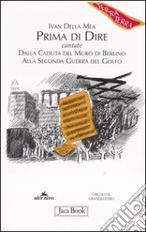 Prima di dire, cantate. Dalla caduta del muro di Berlino alla seconda guerra del Golfo libro di Della Mea Ivan