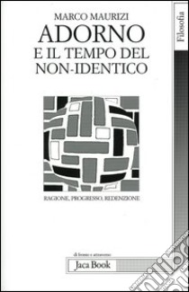 Adorno e il tempo del non-identico. Ragione, progresso, redenzione libro di Maurizi Marco