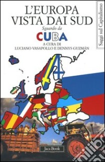 L'Europa vista dai Sud. Sguardo da Cuba libro di Vasapollo L. (cur.); Guzmán D. (cur.)