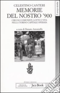 Memorie del nostro '900. Circoli comunisti, lotte e vita nella Torino capitale operaia libro di Canteri Celestino; Antoniello D. (cur.)