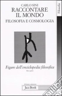 Figure dell'enciclopedia filosofica «Transito Verità». Vol. 5: Raccontare il mondo. Filosofia e cosmologia libro di Sini Carlo