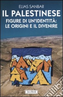 Il palestinese. Figure di un'identità: le origini e il divenire libro di Sanbar Elias