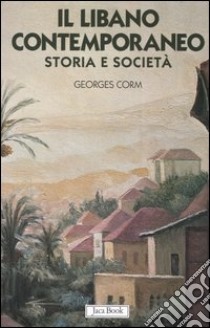 Il Libano contemporaneo. Storia e società libro di Corm Georges