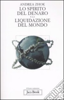 Lo spirito del denaro e la liquidazione del mondo. Antropologia filosofica delle transazioni libro di Zhok Andrea