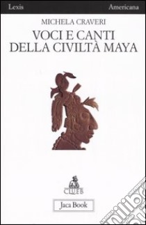 Voci e canti della civiltà Maya libro di Craveri Michela